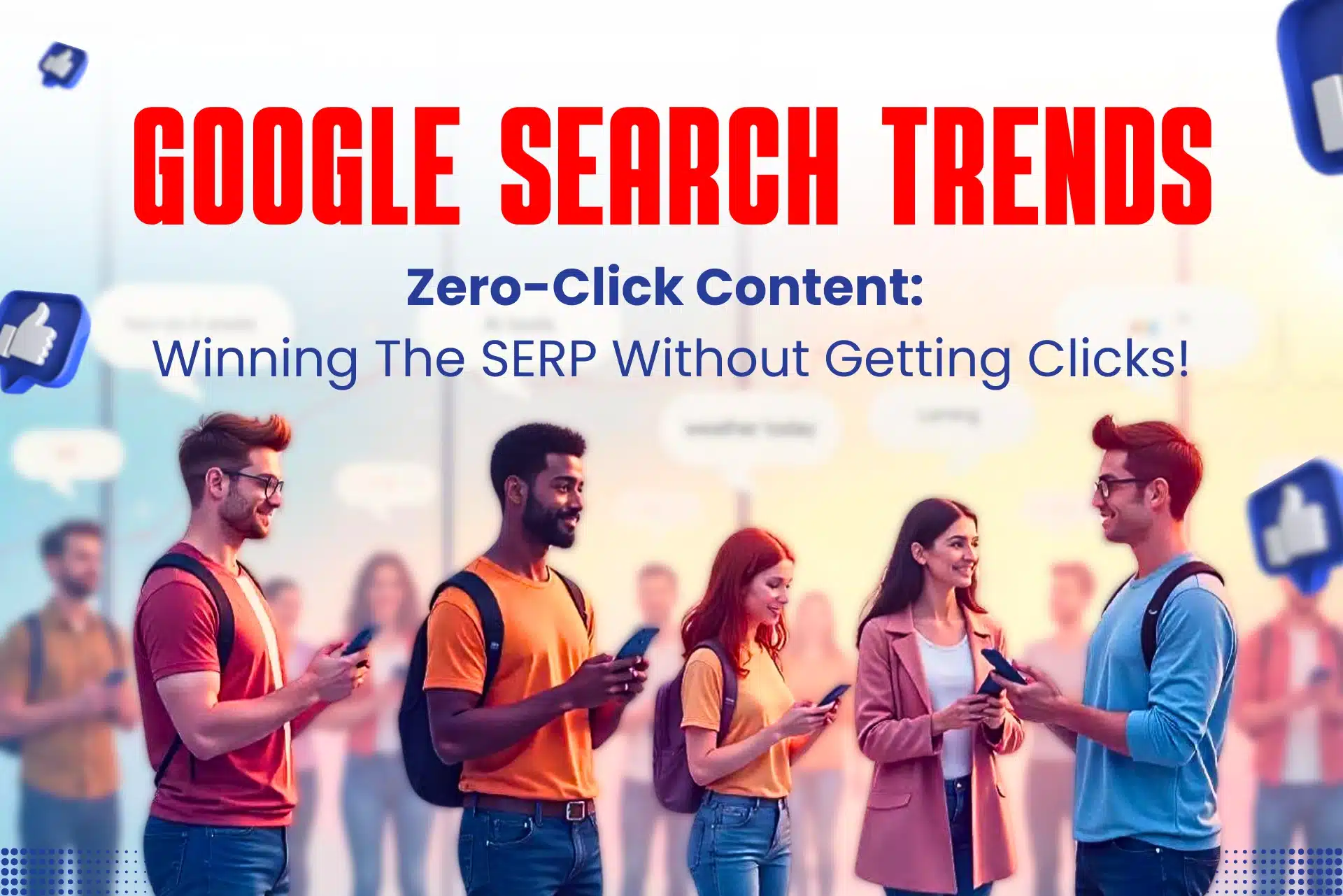 Google Search Trends - Zero-Click Content: Winning The SERP Without Getting Clicks!