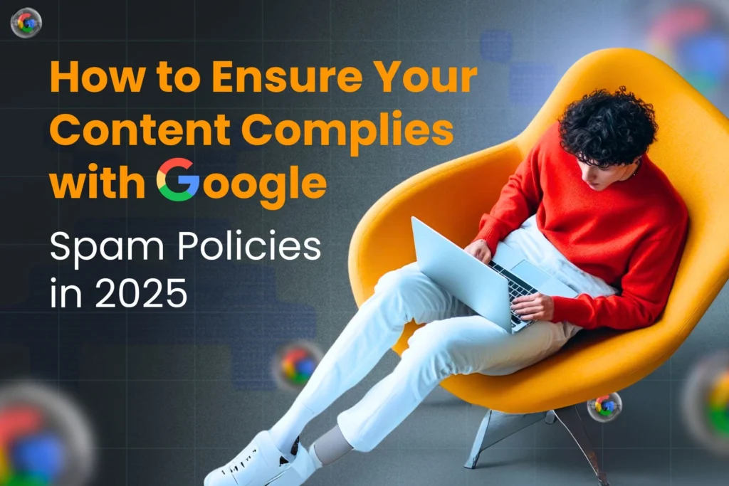 How to Ensure Your Content Complies with Google Spam Policies in 2025
